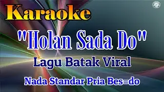 KARAOKE HOLAN SADA DO||LAGU BATAK VIRAL||NADA STANDAR PRIA BES=DO||LAGU VIRAL TIKTOK