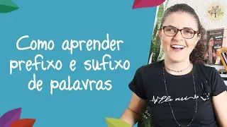 Como aprender prefixo e sufixo de palavras