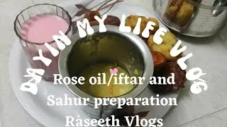 Day in my life Vlog/Rose oil/Iftar and Sahur preparation/Raseeth Vlogs