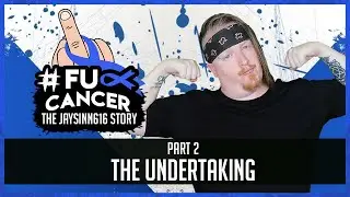 #FUCKCANCER - The Jaysinn616 Story | Part 2: The Undertaking