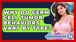 Why Do Germ Cell Tumor Behaviors Vary By Type? - Reproductive Cancer Relief Guide