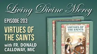 Virtues of the Saints - Living Divine Mercy (EWTN) Ep. 203 w/ Fr. Donald Calloway, MIC