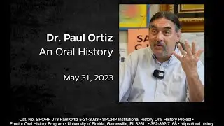 An Oral History with Dr. Paul Ortiz. May 31, 2023