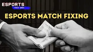 Esports This Week : Match Fixing in Esports?!?