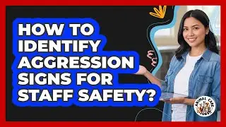 How To Identify Aggression Signs For Staff Safety?