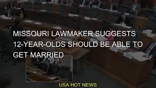 #suggests #12yearolds #married #missouri #lawmaker #MissouriMissouri lawmaker suggests 12-year-olds