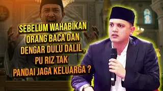 Sebelum Wahabikan Orang Baca Dan Dengar Dulu Dalil | Pu Riz Tak Pandai Jaga Keluarga ?