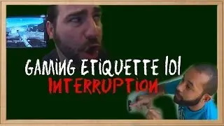 Gaming Etiquette101: Interrutpion