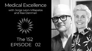 Medical Excellence with Jorge Leon-Villapalos & Rae Denman, Episode 02