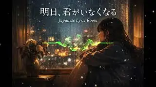明日、君がいなくなる Ashita, Kimi ga Inakunaru  Japanese J Pop Ballad Lyrics