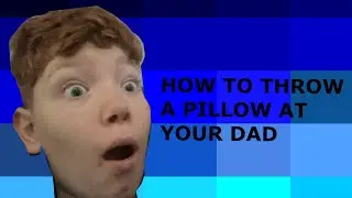 TUTORIAL: How to throw a pillow at your dad!
