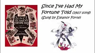 [Sung by Eleanor Forte] Since I've Had My Fortune Told (1907)