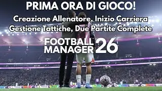 Finalmente Football Manager 2026! La Prima Ora e pi&ugrave; di gioco con due partite!