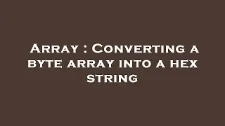 Array : Converting a byte array into a hex string