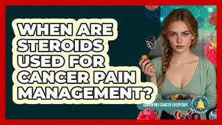 When Are Steroids Used For Cancer Pain Management?