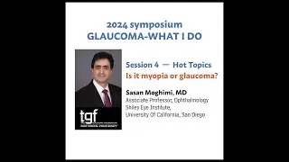TGF Symposium Session 4b - Is it Myopia or Glaucoma?: Sasan Moghimi, MD