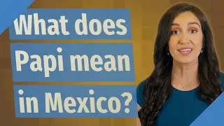 What does Papi mean in Mexico?