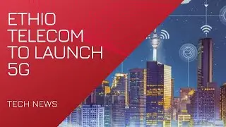 Ethio telecom to launch 5G mobile network | Tech News