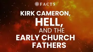 Kirk Cameron, Hell, and the Church Fathers
