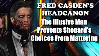 Fred Casden's Headcanon: The Illusive Man Prevents Shepard's Choices From Mattering