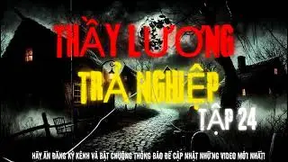 TRUYỆN MA ĐÌNH SOẠN : THẦY LƯƠNG TRẢ NGHIỆP TẬP 24-25 | GIỌNG ĐỌC ĐÌNH SOẠN