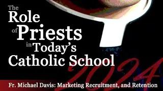 Fr.  Michael Davis -  Marketing Recruitment, and Retention - Catholic Education Conference 24