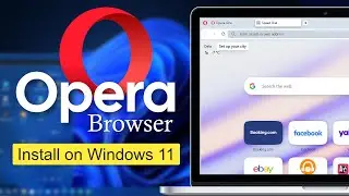 Как установить браузер Opera на Windows 11 | Быстро, безопасно и бесплатно