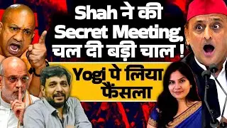 Shah ने की Secret Meeting, चल दी बड़ी चाल ! Yogi पे लिया फैसला | Anupam Mishra