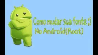 -Como mudar fonte de qualquer Android (root)-