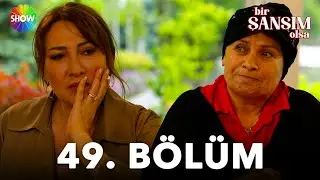 Bir Şansım Olsa 49. Bölüm