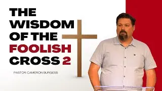 The Wisdom Of The Foolish Cross 3: 1Corinthians 2:1-16 | Past. Cameron Burgess | Friendship Mesquite