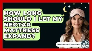 How Long Should I Let My Nectar Mattress Expand? - Sleep Wellness Workshop