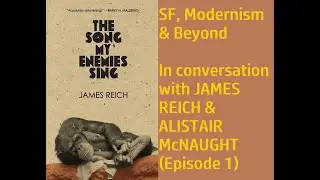 Conversation with JAMES REICH & ALISTAIR McNAUGHT: SF, Modernism & Beyond #literaryfiction