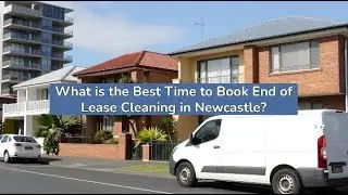 What is the Best Time to Book End of Lease Cleaning in Newcastle? | Bond Cleaning Newcastle