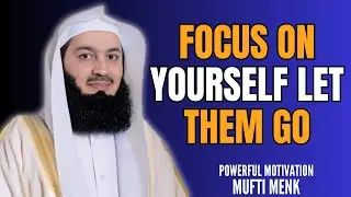 Focus On Yourself, Let Them Go - Mufti Menk | Islamic Lectures