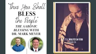 The Beauty and Meaning of the Aaronic Blessing, With Dr. Mark Meyer