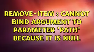 Remove-Item : Cannot bind argument to parameter 'Path' because it is null (2 Solutions!!)