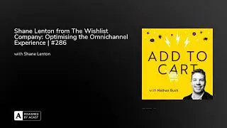 Shane Lenton from The Wishlist Company: Optimising the Omnichannel Experience | #286