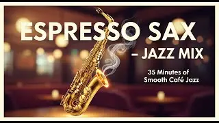 Cafe Vibes Jazz Mix 🎷✨  35 Minutes of Smooth Sax Espresso Sax