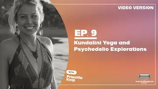 Kundalini Yoga and  Psychedelic Explorations | EP9 | with Priscilla Knip (video version)