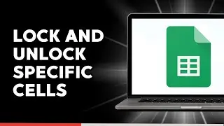 How to Lock and Unlock Specific Cells in Google Sheet