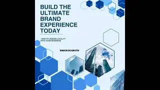 Build the Ultimate Brand Experience Today: How to Design Loyalty Into Your Business - Simon Schroth