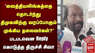 'திமுகவிற்கு வரப்போகும் முக்கிய தலைவர்கள்?' - படபடவென Reply கொடுத்த திருச்சி சிவா