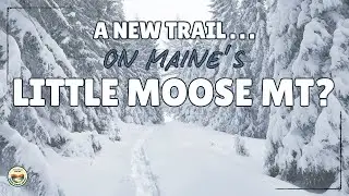 THIS NEW TRAIL CHANGES EVERYTHING | A SNOWY TREK UP MAINE'S LITTLE MOOSE MT