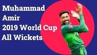 Muhammad Amir 2019 Cricket World Cup All Wickets