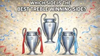 Which Treble Winning Side Is The Best?