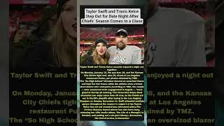 Taylor Swift and Travis Kelce Step Out for Date Night After Chiefs&rsquo; Season Comes to a Close