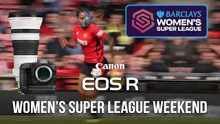 Women's Super League Weekend 🇬🇧 with the Canon R3