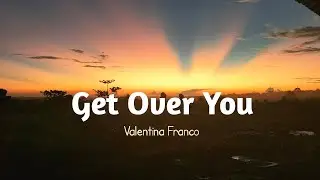 Get Over You by Valentina Franco (Video Lyrics)