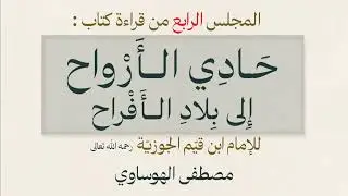 ٤/المجلس الرابع من قراءة كتاب (حادي الأرواح إلى بلاد الأفراح) ابن قيم الجوزية رحمه الله تعالى 